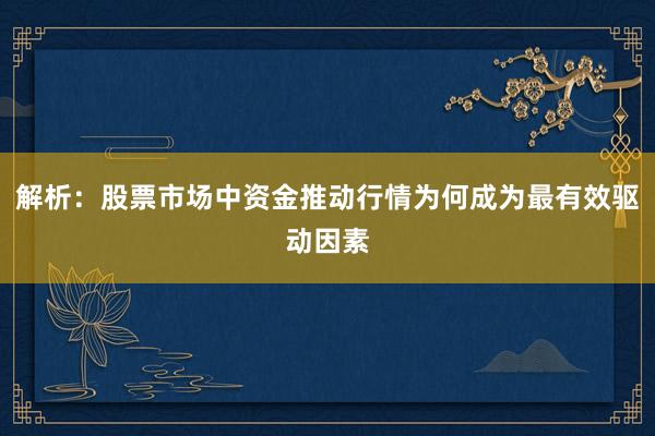 解析：股票市场中资金推动行情为何成为最有效驱动因素