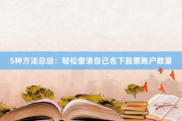 5种方法总结：轻松查清自己名下股票账户数量