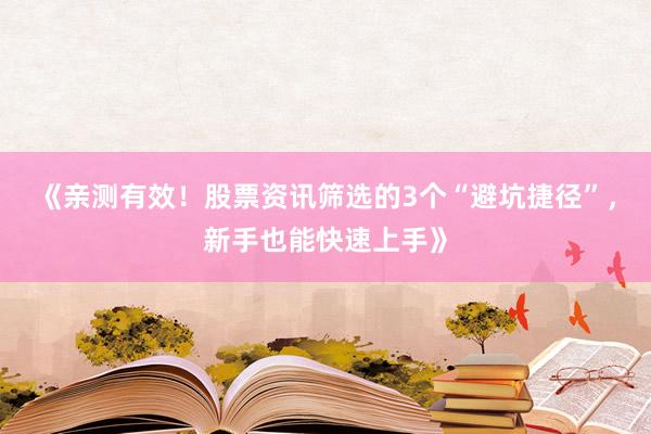 《亲测有效！股票资讯筛选的3个“避坑捷径”，新手也能快速上手》