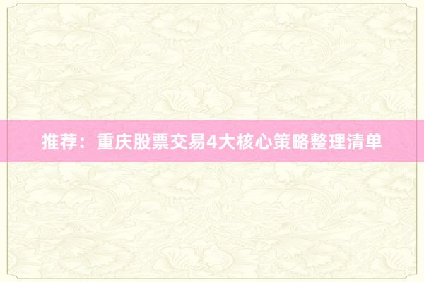 推荐：重庆股票交易4大核心策略整理清单