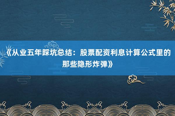 《从业五年踩坑总结：股票配资利息计算公式里的那些隐形炸弹》