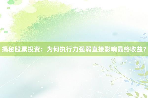 揭秘股票投资：为何执行力强弱直接影响最终收益？